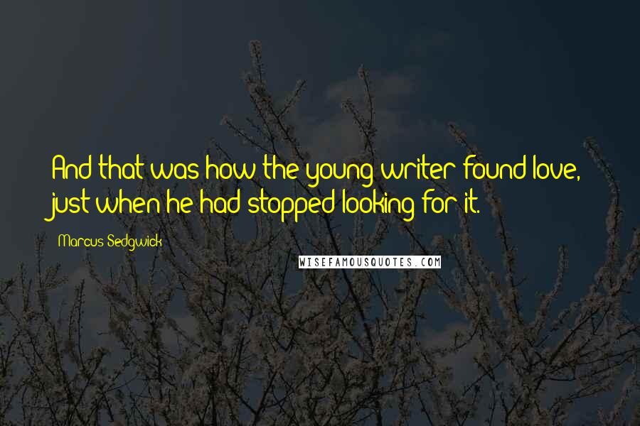 Marcus Sedgwick Quotes: And that was how the young writer found love, just when he had stopped looking for it.