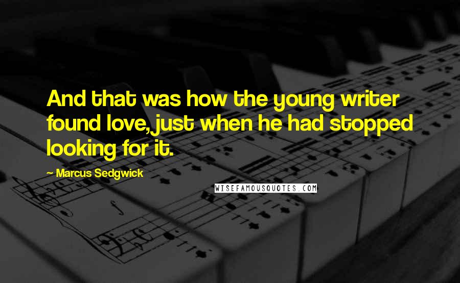 Marcus Sedgwick Quotes: And that was how the young writer found love, just when he had stopped looking for it.