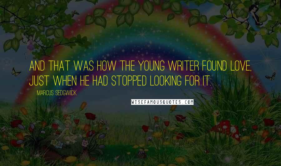 Marcus Sedgwick Quotes: And that was how the young writer found love, just when he had stopped looking for it.