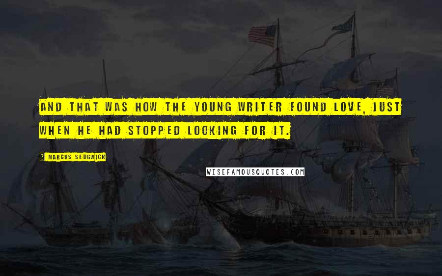 Marcus Sedgwick Quotes: And that was how the young writer found love, just when he had stopped looking for it.