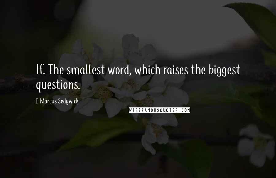 Marcus Sedgwick Quotes: If. The smallest word, which raises the biggest questions.