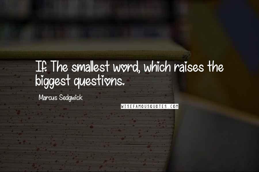 Marcus Sedgwick Quotes: If. The smallest word, which raises the biggest questions.