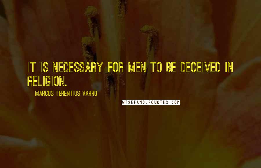 Marcus Terentius Varro Quotes: It is necessary for men to be deceived in religion.