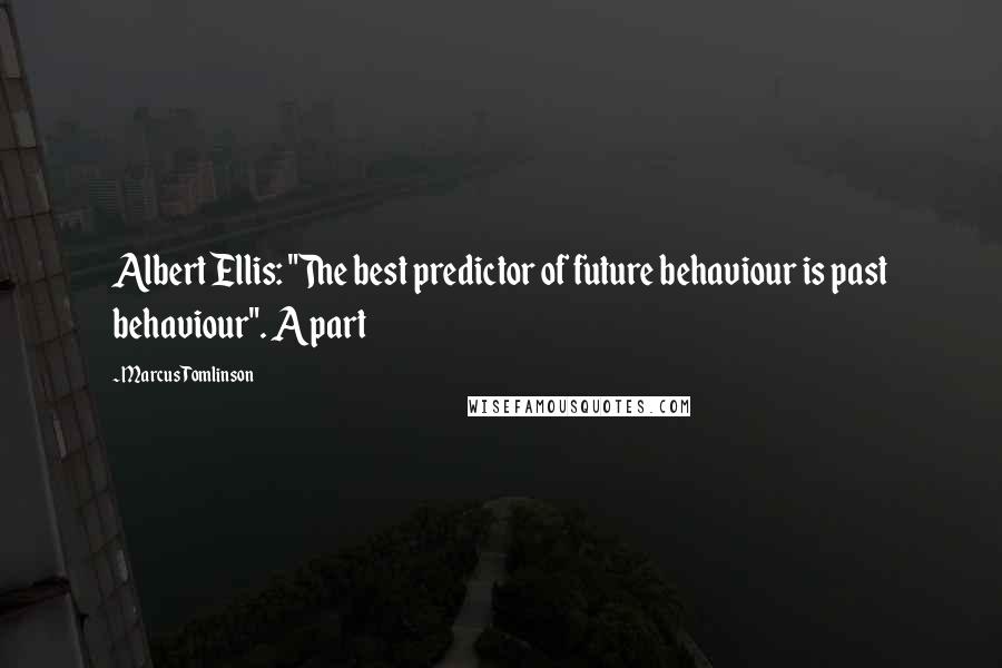 Marcus Tomlinson Quotes: Albert Ellis: "The best predictor of future behaviour is past behaviour". Apart