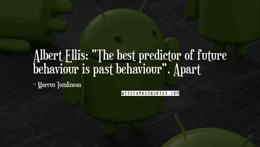 Marcus Tomlinson Quotes: Albert Ellis: "The best predictor of future behaviour is past behaviour". Apart