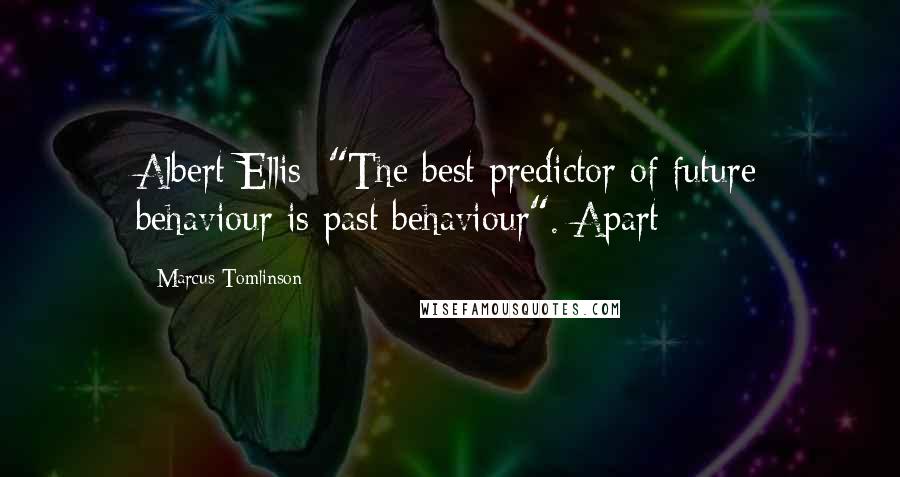 Marcus Tomlinson Quotes: Albert Ellis: "The best predictor of future behaviour is past behaviour". Apart