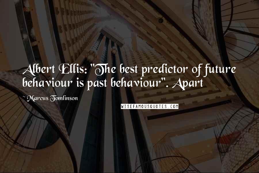 Marcus Tomlinson Quotes: Albert Ellis: "The best predictor of future behaviour is past behaviour". Apart