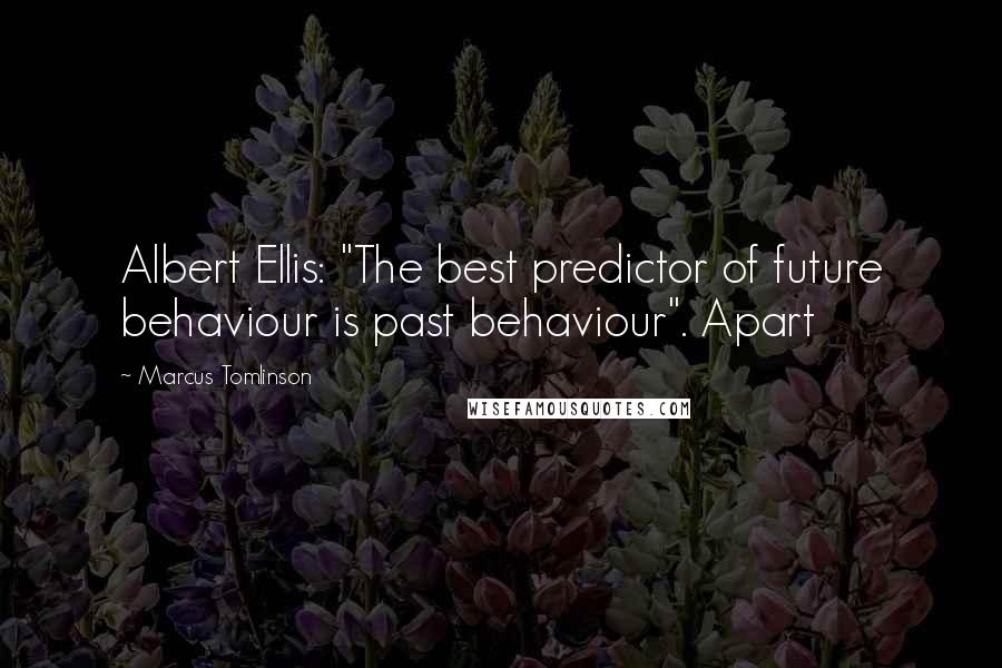 Marcus Tomlinson Quotes: Albert Ellis: "The best predictor of future behaviour is past behaviour". Apart