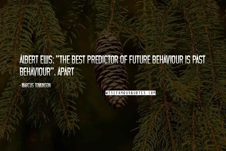 Marcus Tomlinson Quotes: Albert Ellis: "The best predictor of future behaviour is past behaviour". Apart