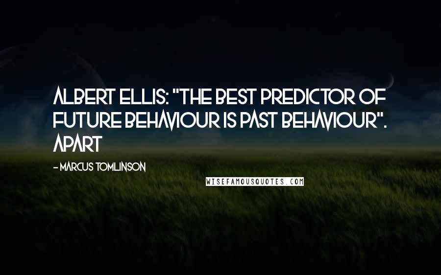 Marcus Tomlinson Quotes: Albert Ellis: "The best predictor of future behaviour is past behaviour". Apart