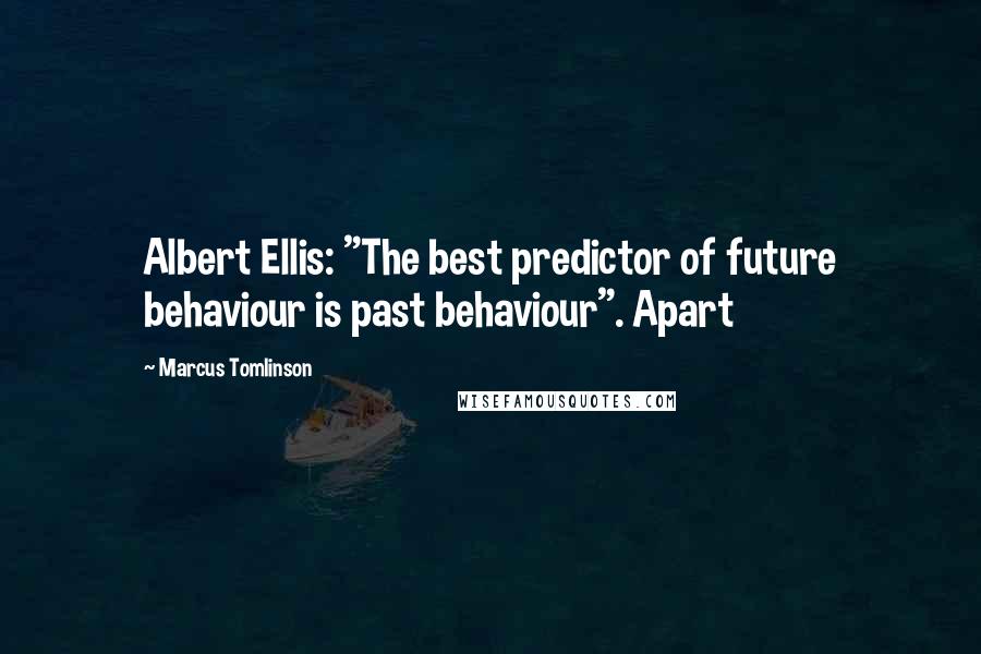 Marcus Tomlinson Quotes: Albert Ellis: "The best predictor of future behaviour is past behaviour". Apart