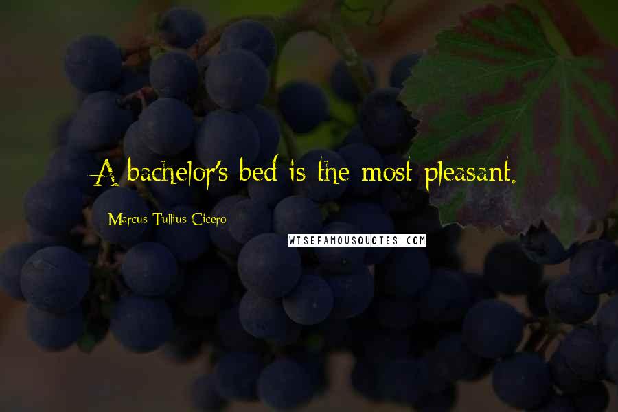 Marcus Tullius Cicero Quotes: A bachelor's bed is the most pleasant.