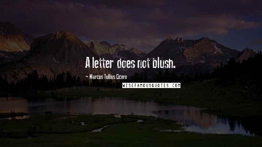 Marcus Tullius Cicero Quotes: A letter does not blush.