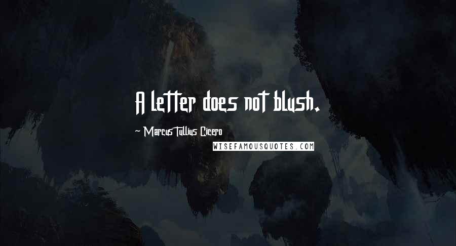 Marcus Tullius Cicero Quotes: A letter does not blush.