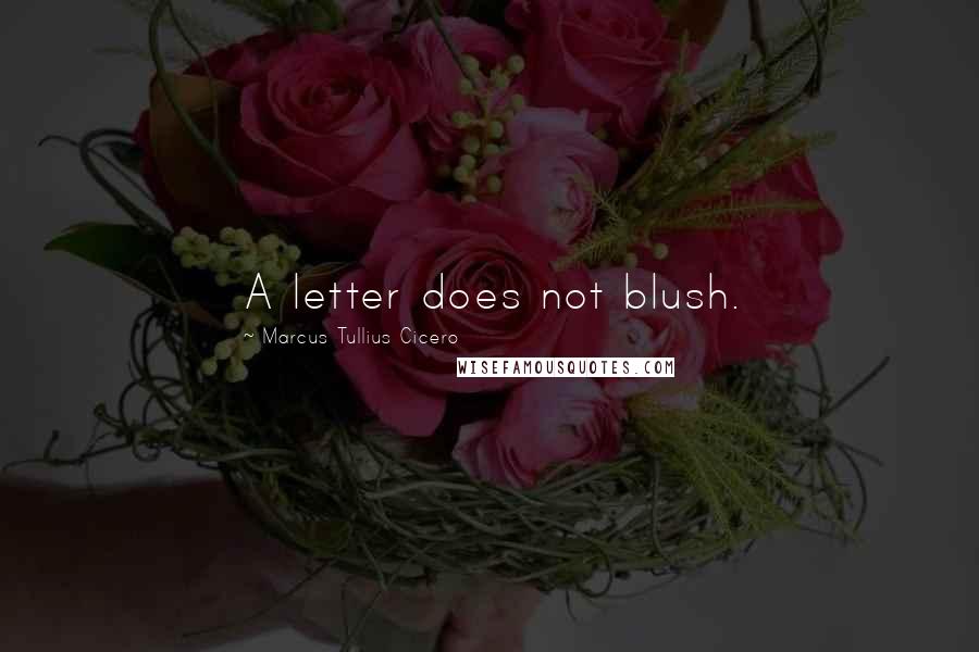 Marcus Tullius Cicero Quotes: A letter does not blush.