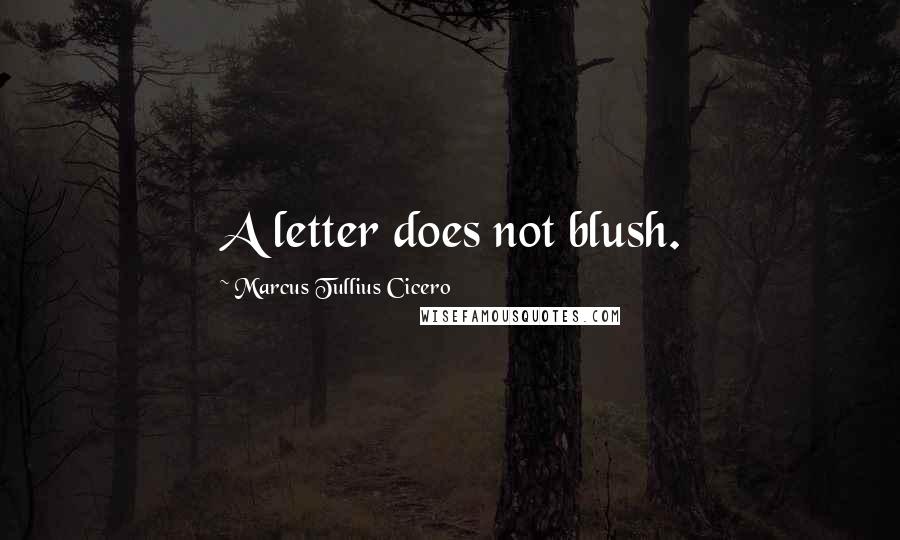 Marcus Tullius Cicero Quotes: A letter does not blush.