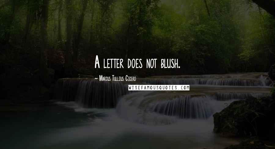 Marcus Tullius Cicero Quotes: A letter does not blush.