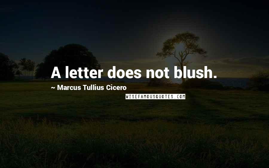 Marcus Tullius Cicero Quotes: A letter does not blush.