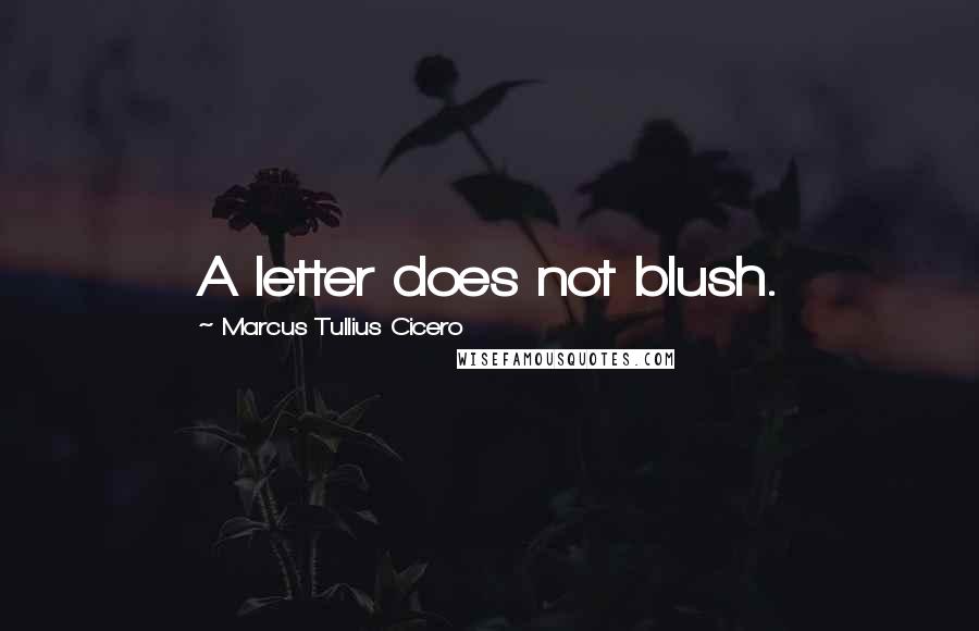 Marcus Tullius Cicero Quotes: A letter does not blush.