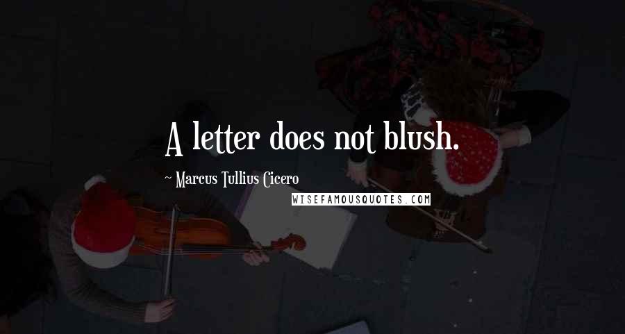 Marcus Tullius Cicero Quotes: A letter does not blush.