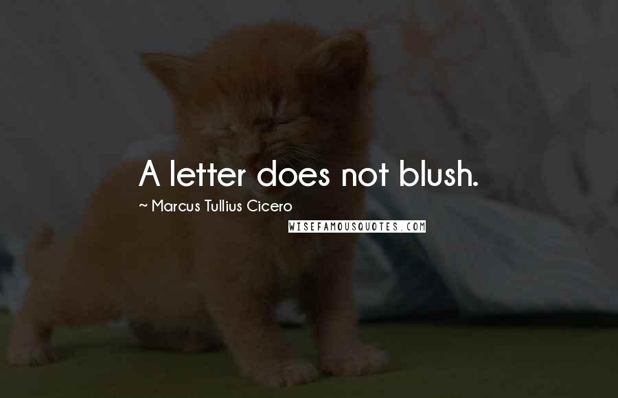 Marcus Tullius Cicero Quotes: A letter does not blush.