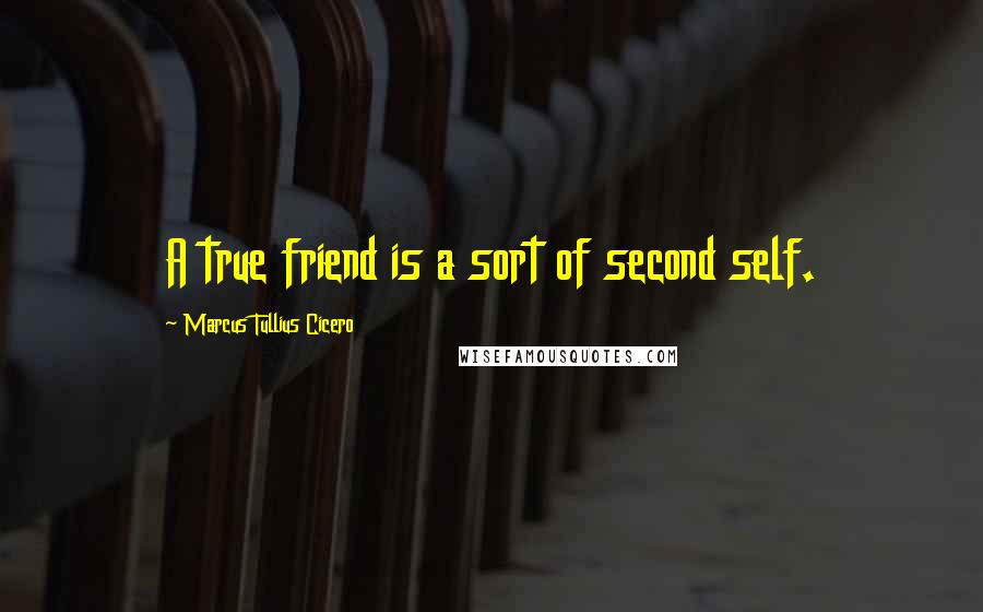 Marcus Tullius Cicero Quotes: A true friend is a sort of second self.