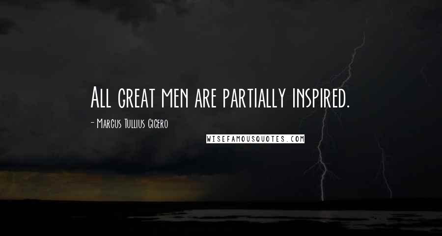 Marcus Tullius Cicero Quotes: All great men are partially inspired.