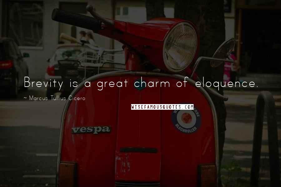 Marcus Tullius Cicero Quotes: Brevity is a great charm of eloquence.