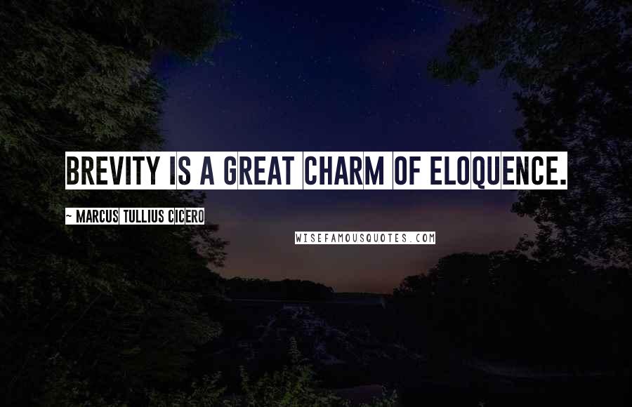 Marcus Tullius Cicero Quotes: Brevity is a great charm of eloquence.