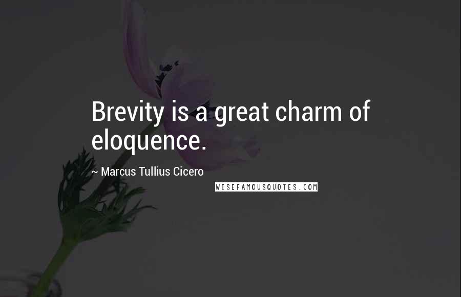 Marcus Tullius Cicero Quotes: Brevity is a great charm of eloquence.