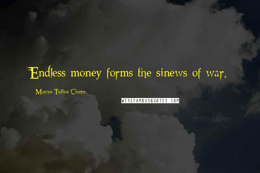 Marcus Tullius Cicero Quotes: Endless money forms the sinews of war.