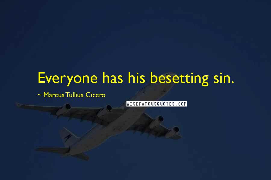 Marcus Tullius Cicero Quotes: Everyone has his besetting sin.