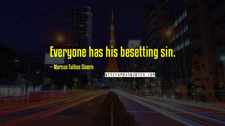 Marcus Tullius Cicero Quotes: Everyone has his besetting sin.