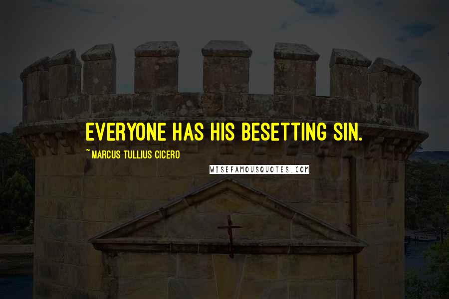 Marcus Tullius Cicero Quotes: Everyone has his besetting sin.