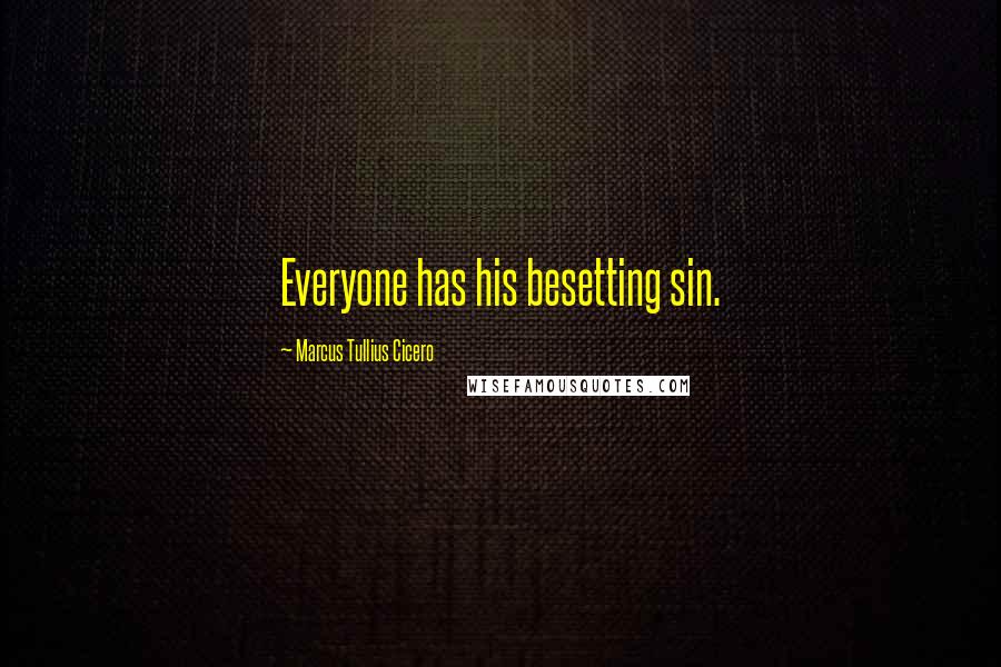 Marcus Tullius Cicero Quotes: Everyone has his besetting sin.