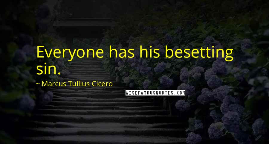 Marcus Tullius Cicero Quotes: Everyone has his besetting sin.