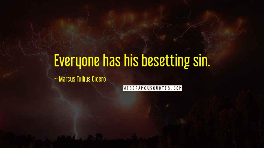 Marcus Tullius Cicero Quotes: Everyone has his besetting sin.