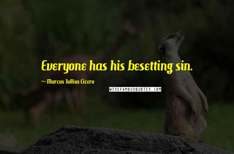 Marcus Tullius Cicero Quotes: Everyone has his besetting sin.