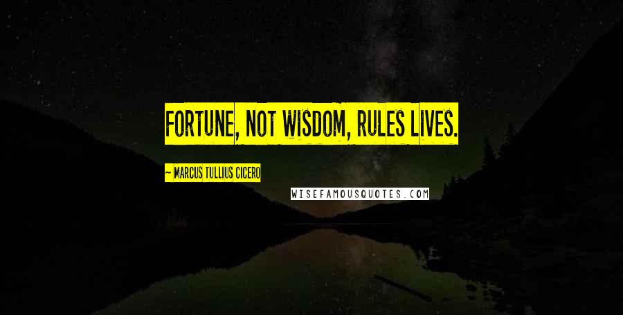 Marcus Tullius Cicero Quotes: Fortune, not wisdom, rules lives.