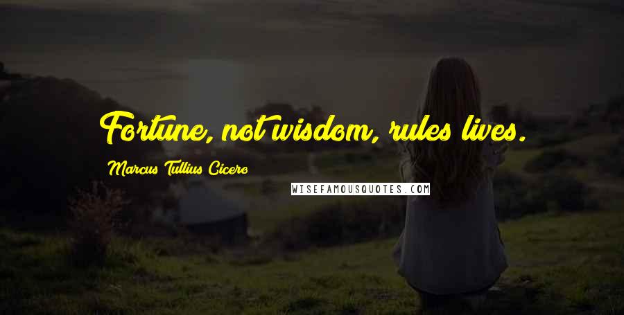 Marcus Tullius Cicero Quotes: Fortune, not wisdom, rules lives.