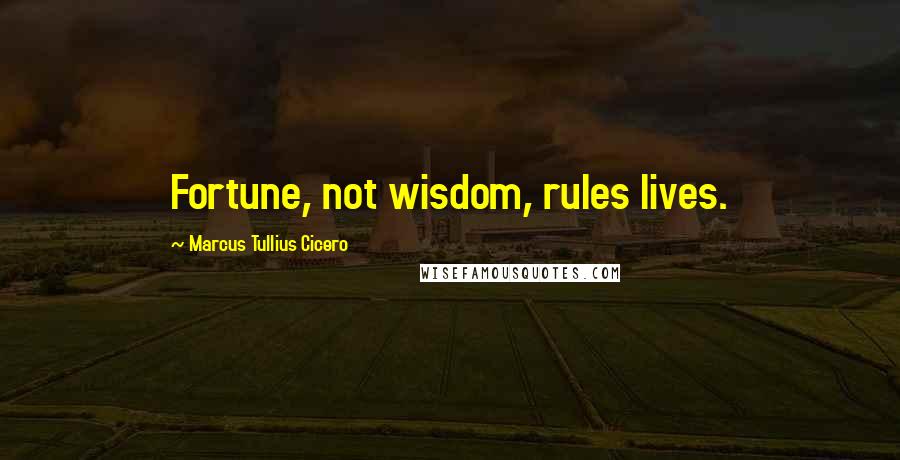 Marcus Tullius Cicero Quotes: Fortune, not wisdom, rules lives.