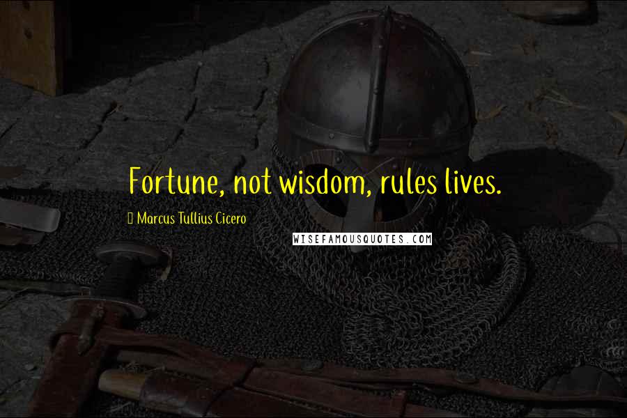 Marcus Tullius Cicero Quotes: Fortune, not wisdom, rules lives.