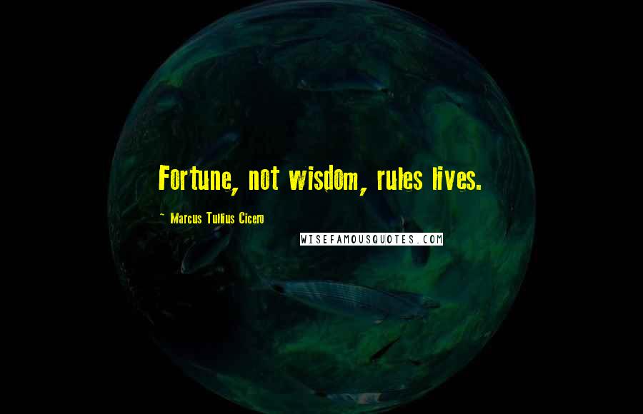 Marcus Tullius Cicero Quotes: Fortune, not wisdom, rules lives.