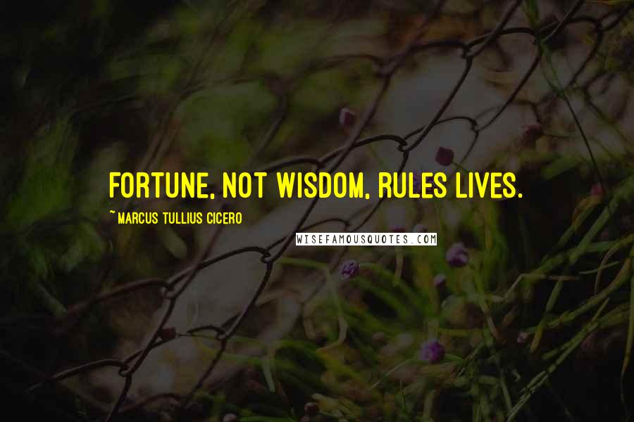 Marcus Tullius Cicero Quotes: Fortune, not wisdom, rules lives.