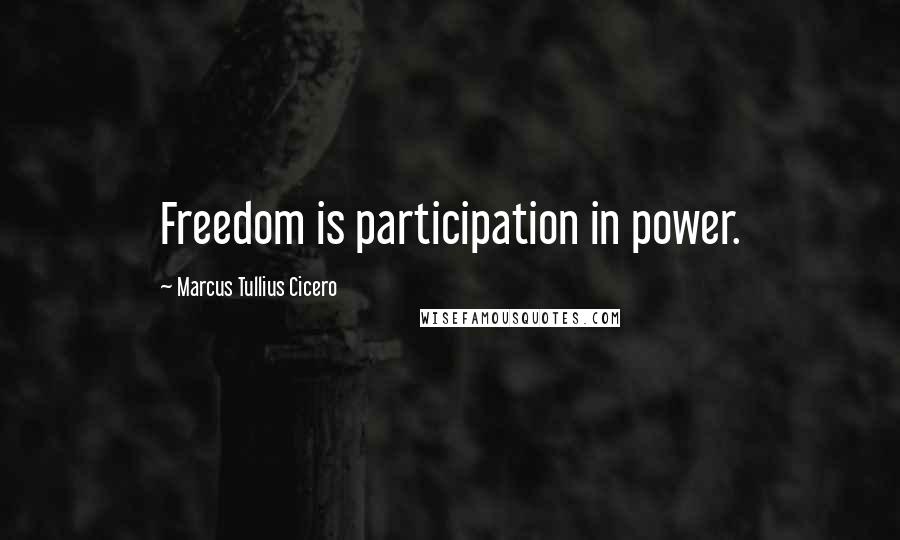 Marcus Tullius Cicero Quotes: Freedom is participation in power.