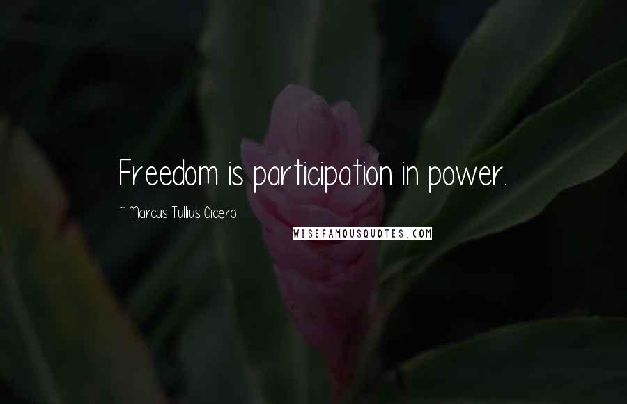 Marcus Tullius Cicero Quotes: Freedom is participation in power.