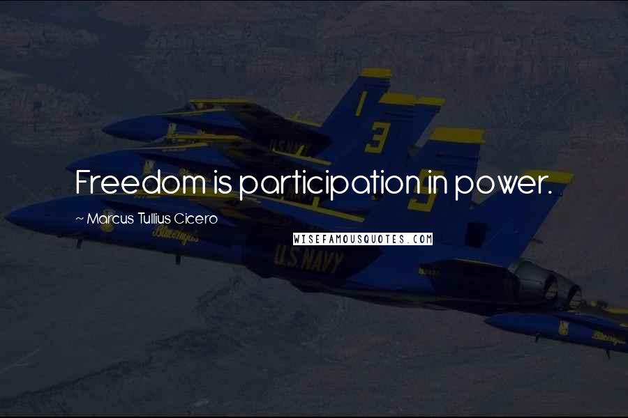 Marcus Tullius Cicero Quotes: Freedom is participation in power.