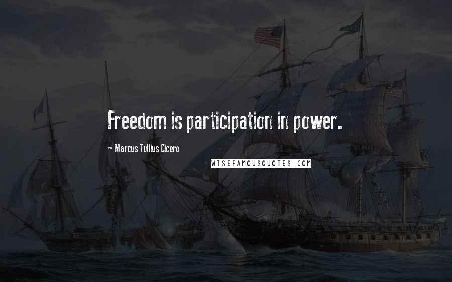 Marcus Tullius Cicero Quotes: Freedom is participation in power.