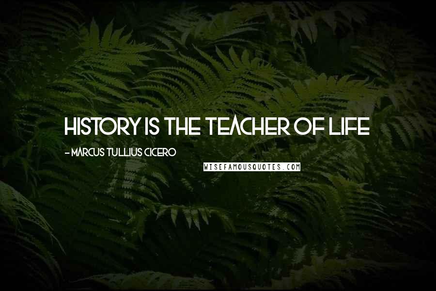 Marcus Tullius Cicero Quotes: History is the teacher of life