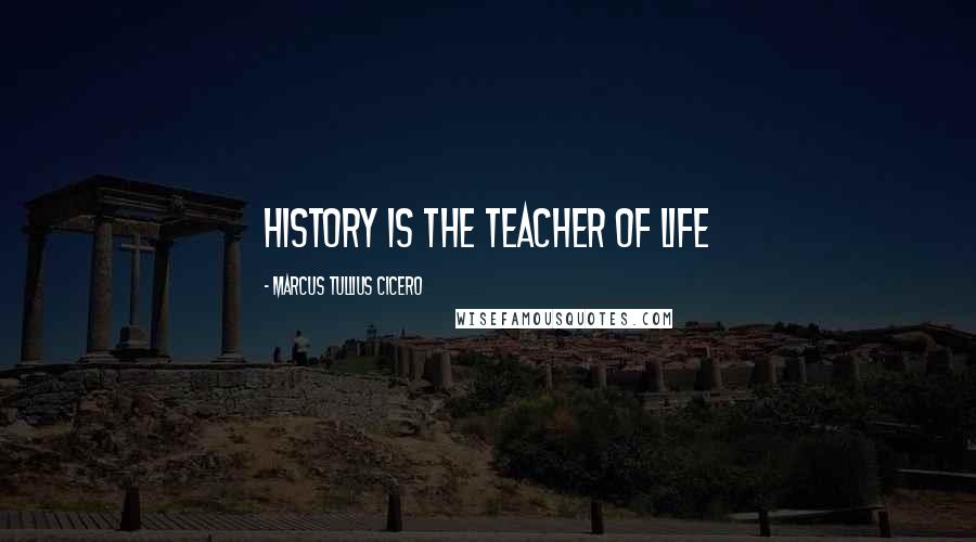 Marcus Tullius Cicero Quotes: History is the teacher of life